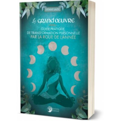 Le Grand Œuvre: Guide Pratique De Transformation Personnelle Par La Roue De L’année