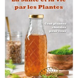 La santé et la vie par les plantes - Cent plantes choisies pour vous