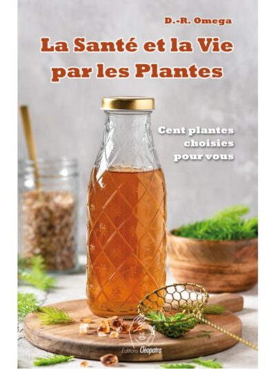 La santé et la vie par les plantes – Cent plantes choisies pour vous